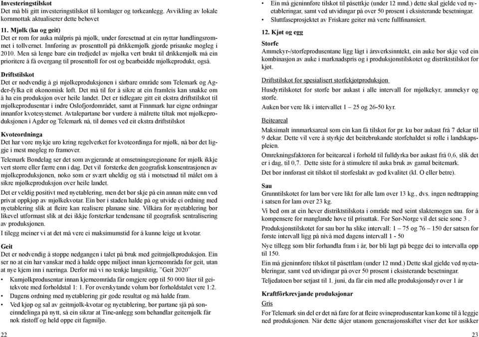 Men så lenge bare ein tredjedel av mjølka vert brukt til drikkemjølk må ein prioritere å få overgang til prosenttoll for ost og bearbeidde mjølkeprodukt, også.