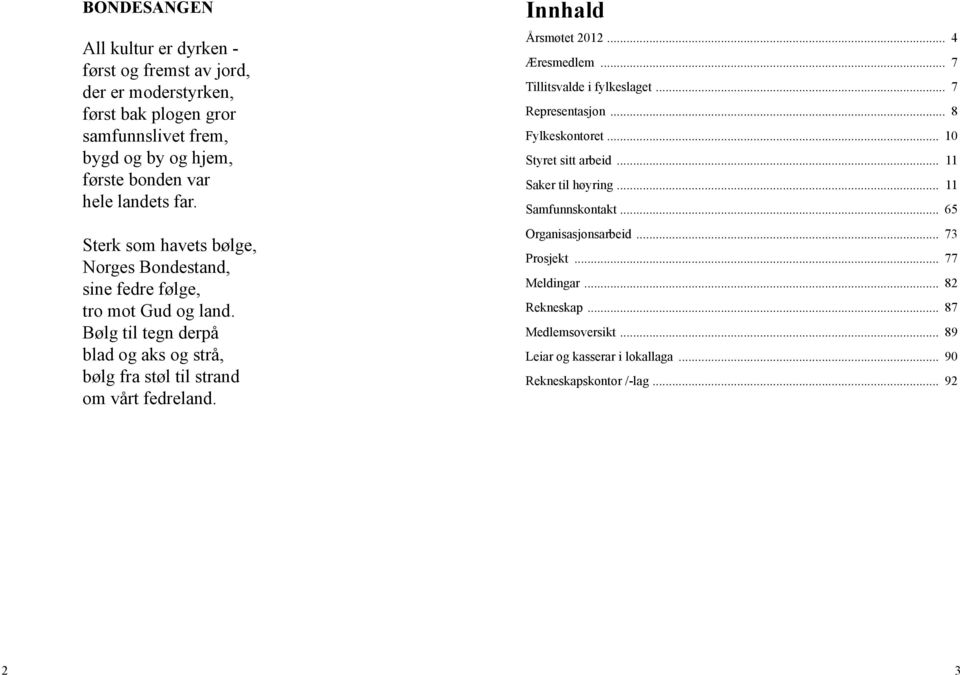 Innhald Årsmøtet 2012... 4 Æresmedlem... 7 Tillitsvalde i fylkeslaget... 7 Representasjon... 8 Fylkeskontoret... 10 Styret sitt arbeid... 11 Saker til høyring.