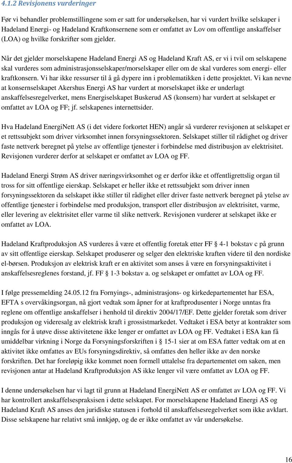 Når det gjelder morselskapene Hadeland Energi AS og Hadeland Kraft AS, er vi i tvil om selskapene skal vurderes som administrasjonsselskaper/morselskaper eller om de skal vurderes som energi- eller