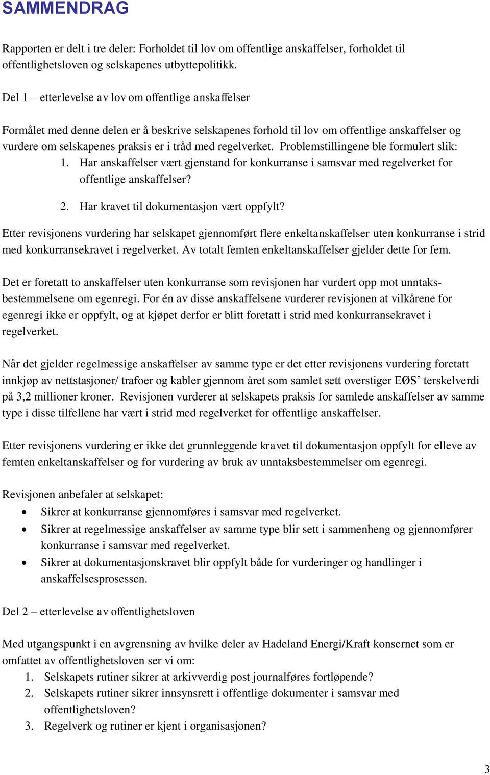 regelverket. Problemstillingene ble formulert slik: 1. Har anskaffelser vært gjenstand for konkurranse i samsvar med regelverket for offentlige anskaffelser? 2.