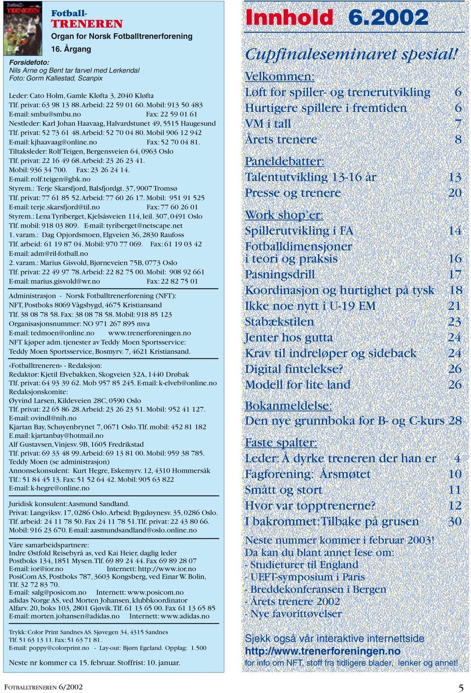 Mobil: 913 50 483 E-mail: smbu@smbu.no Fax: 22 59 01 61 Nestleder: Karl Johan Haavaag, Halvardstunet 49, 5515 Haugesund Tlf. privat: 52 73 61 48.Arbeid: 52 70 04 80.