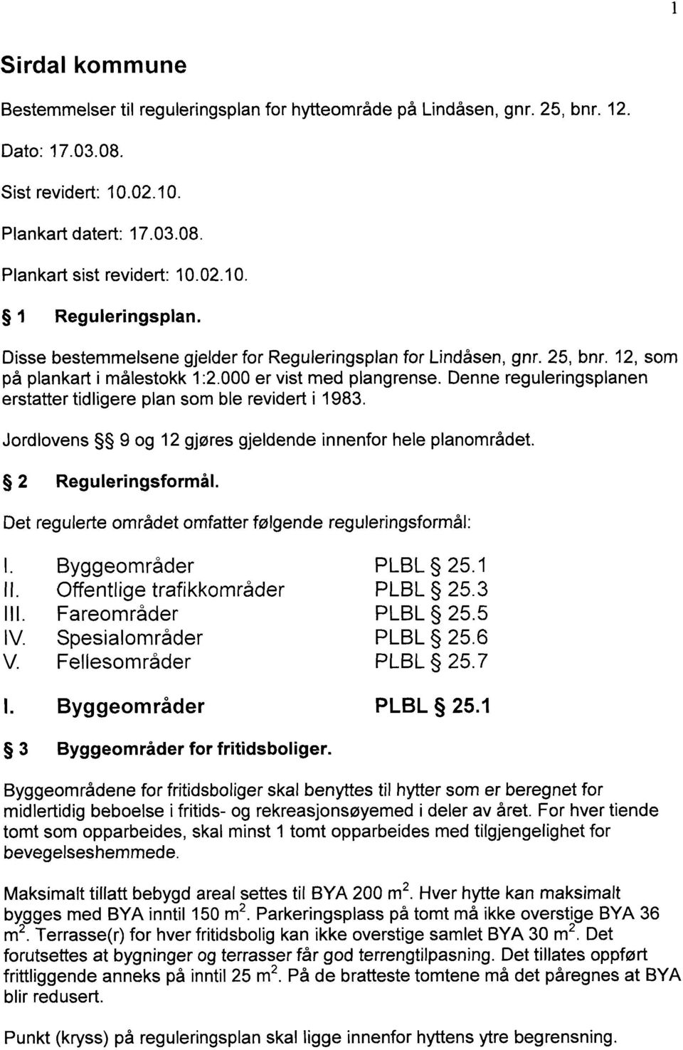 Denne reguleringsplanen erstatter tidligere plan som ble revidert i 1983. Jordlovens 9 og 12 gjøres gjeldende innenfor hele planområdet. 2 Reguleringsformål.