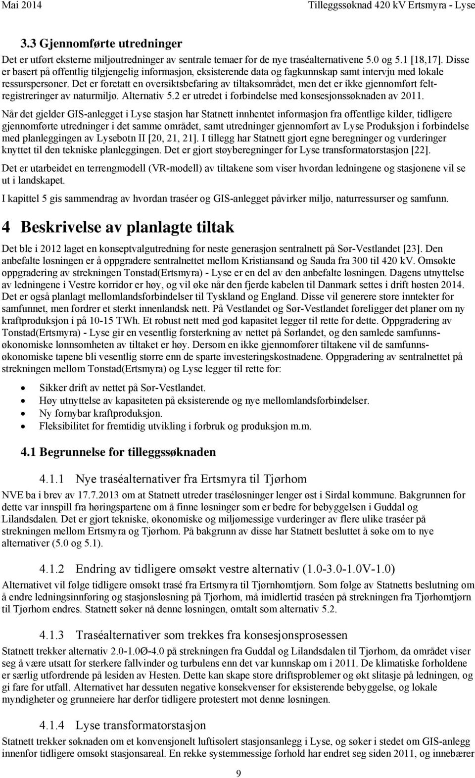 Det er foretatt en oversiktsbefaring av tiltaksområdet, men det er ikke gjennomført feltregistreringer av naturmiljø. Alternativ 5.2 er utredet i forbindelse med konsesjonssøknaden av 2011.