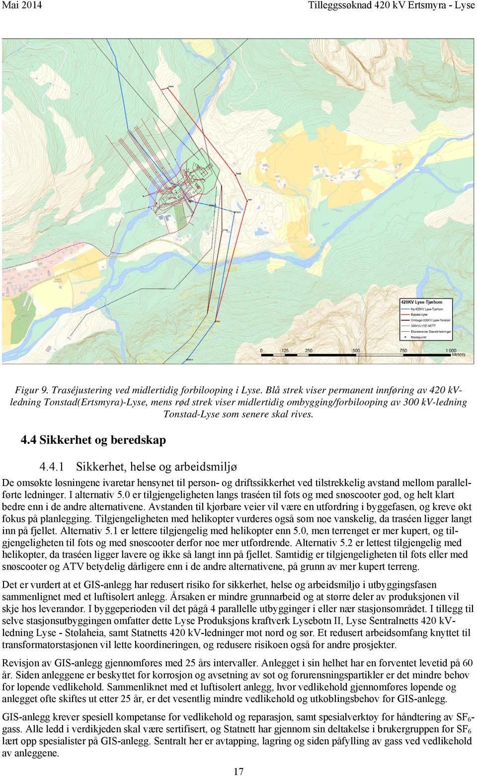4.1 Sikkerhet, helse og arbeidsmiljø De omsøkte løsningene ivaretar hensynet til person- og driftssikkerhet ved tilstrekkelig avstand mellom parallelførte ledninger. I alternativ 5.