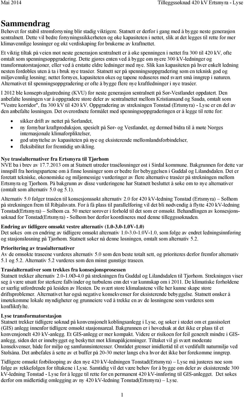 Et viktig tiltak på veien mot neste generasjon sentralnett er å øke spenningen i nettet fra 300 til 420 kv, ofte omtalt som spenningsoppgradering.