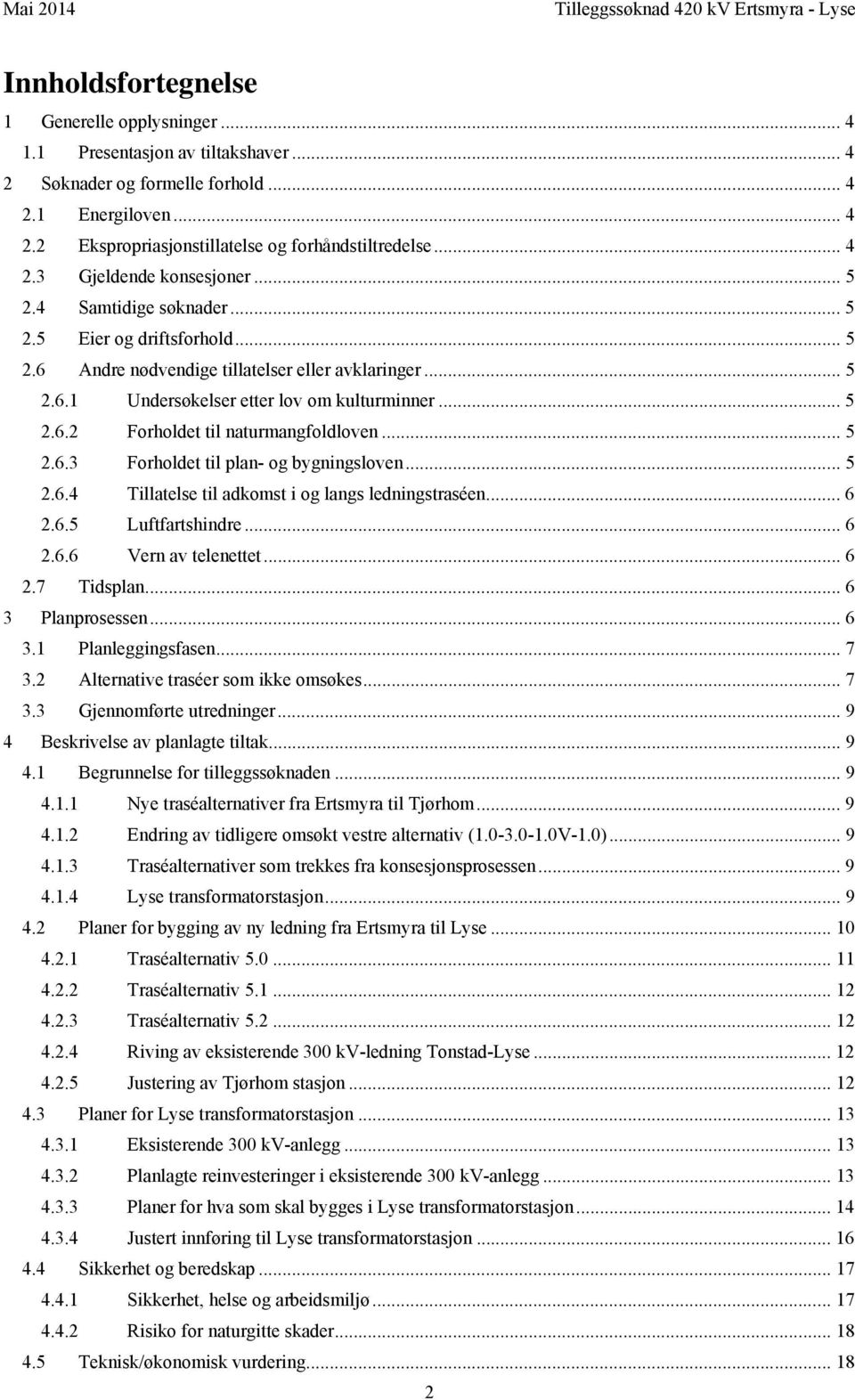 .. 5 2.6.2 Forholdet til naturmangfoldloven... 5 2.6.3 Forholdet til plan- og bygningsloven... 5 2.6.4 Tillatelse til adkomst i og langs ledningstraséen... 6 2.6.5 Luftfartshindre... 6 2.6.6 Vern av telenettet.