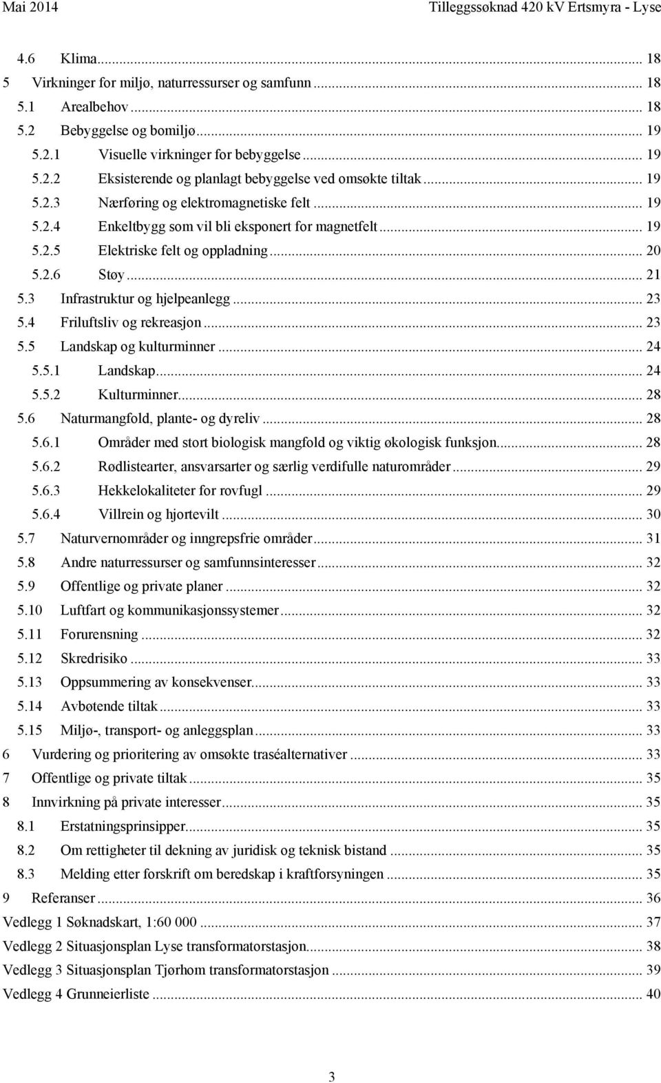 3 Infrastruktur og hjelpeanlegg... 23 5.4 Friluftsliv og rekreasjon... 23 5.5 Landskap og kulturminner... 24 5.5.1 Landskap... 24 5.5.2 Kulturminner... 28 5.6 