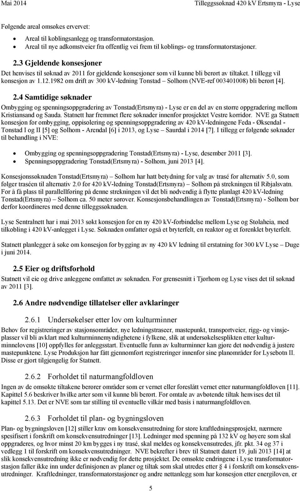 1982 om drift av 300 kv-ledning Tonstad Solhom (NVE-ref 003401008 bli berørt [4]. 2.