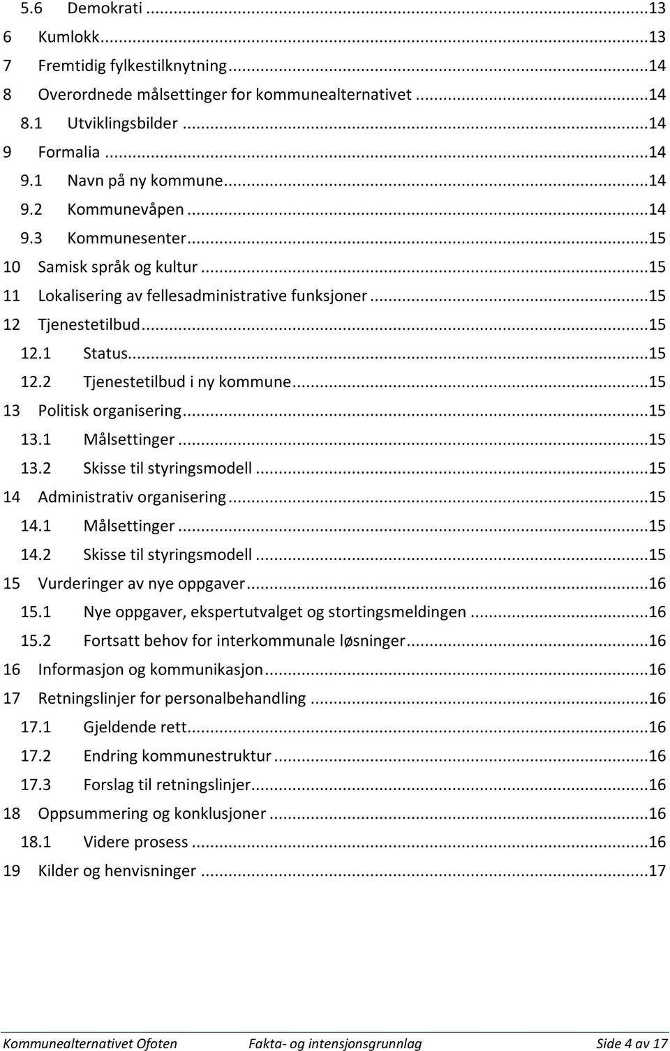 ..15 13 Politisk organisering...15 13.1 Målsettinger...15 13.2 Skisse til styringsmodell...15 14 Administrativ organisering...15 14.1 Målsettinger...15 14.2 Skisse til styringsmodell...15 15 Vurderinger av nye oppgaver.