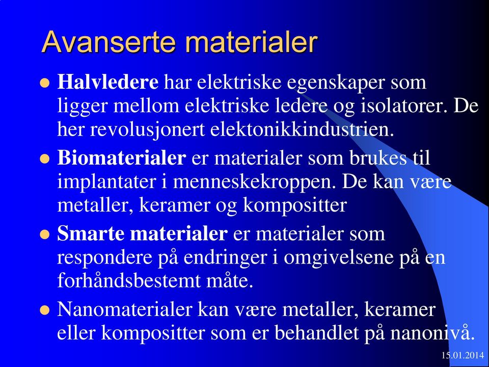 De kan være metaller, keramer og kompositter Smarte materialer er materialer som respondere på endringer i