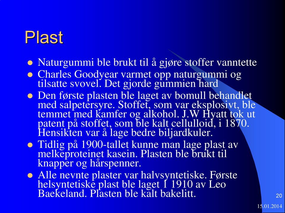 W Hyatt tok ut patent på stoffet, som ble kalt cellulloid, i 1870. Hensikten var å lage bedre biljardkuler.