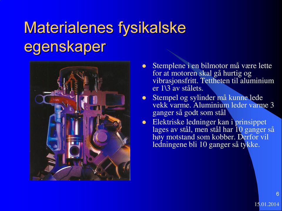 Stempel og sylinder må kunne lede vekk varme.