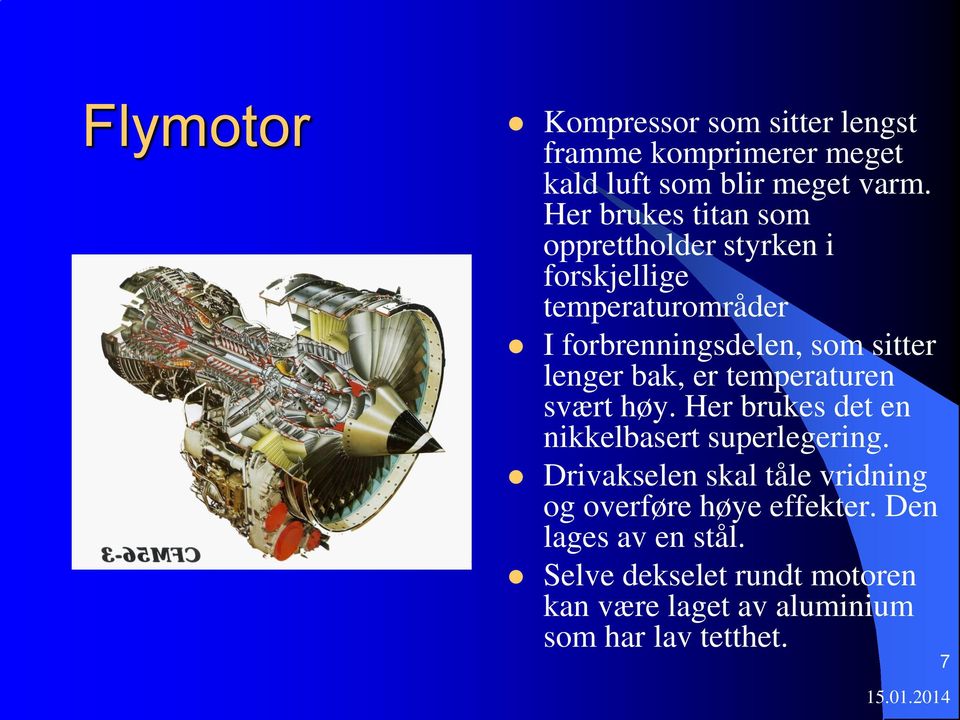 lenger bak, er temperaturen svært høy. Her brukes det en nikkelbasert superlegering.