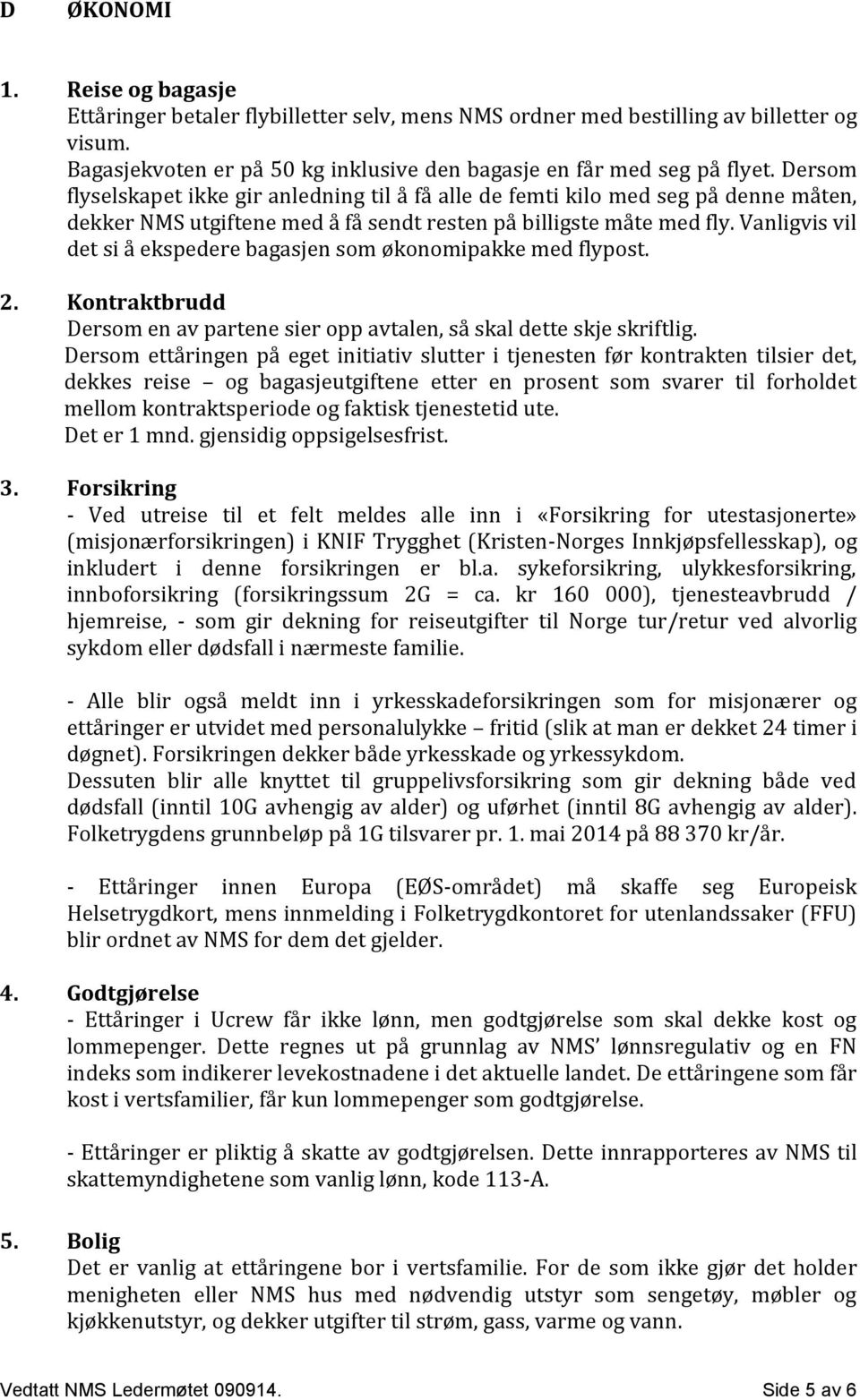 Vanligvis vil det si å ekspedere bagasjen som økonomipakke med flypost. 2. Kontraktbrudd Dersom en av partene sier opp avtalen, så skal dette skje skriftlig.