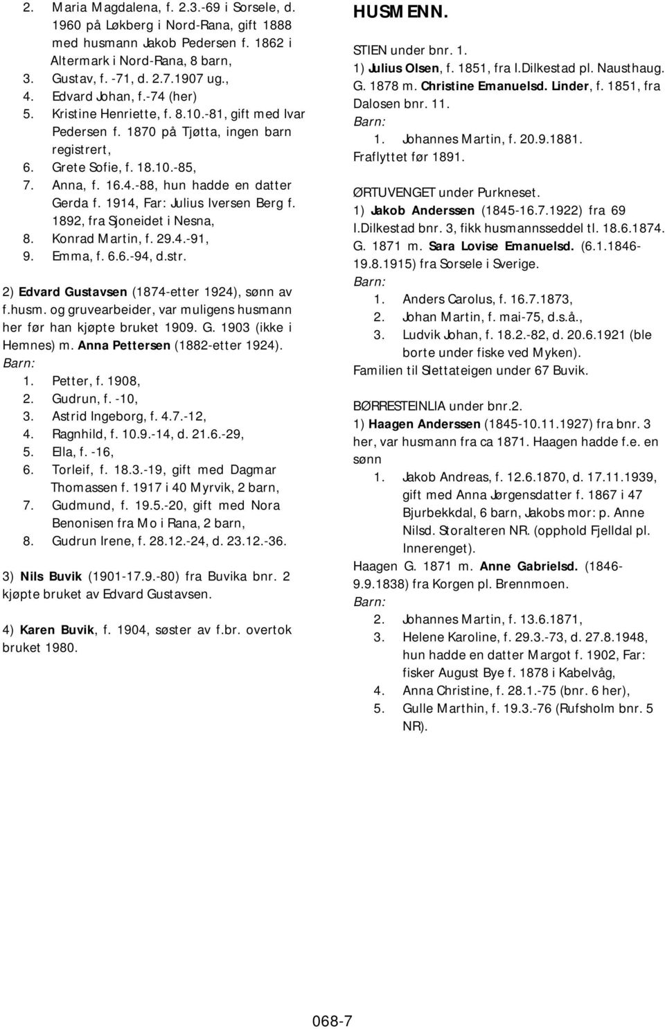 1914, Far: Julius Iversen Berg f. 1892, fra Sjoneidet i Nesna, 8. Konrad Martin, f. 29.4.-91, 9. Emma, f. 6.6.-94, d.str. 2) Edvard Gustavsen (1874-etter 1924), sønn av f.husm.