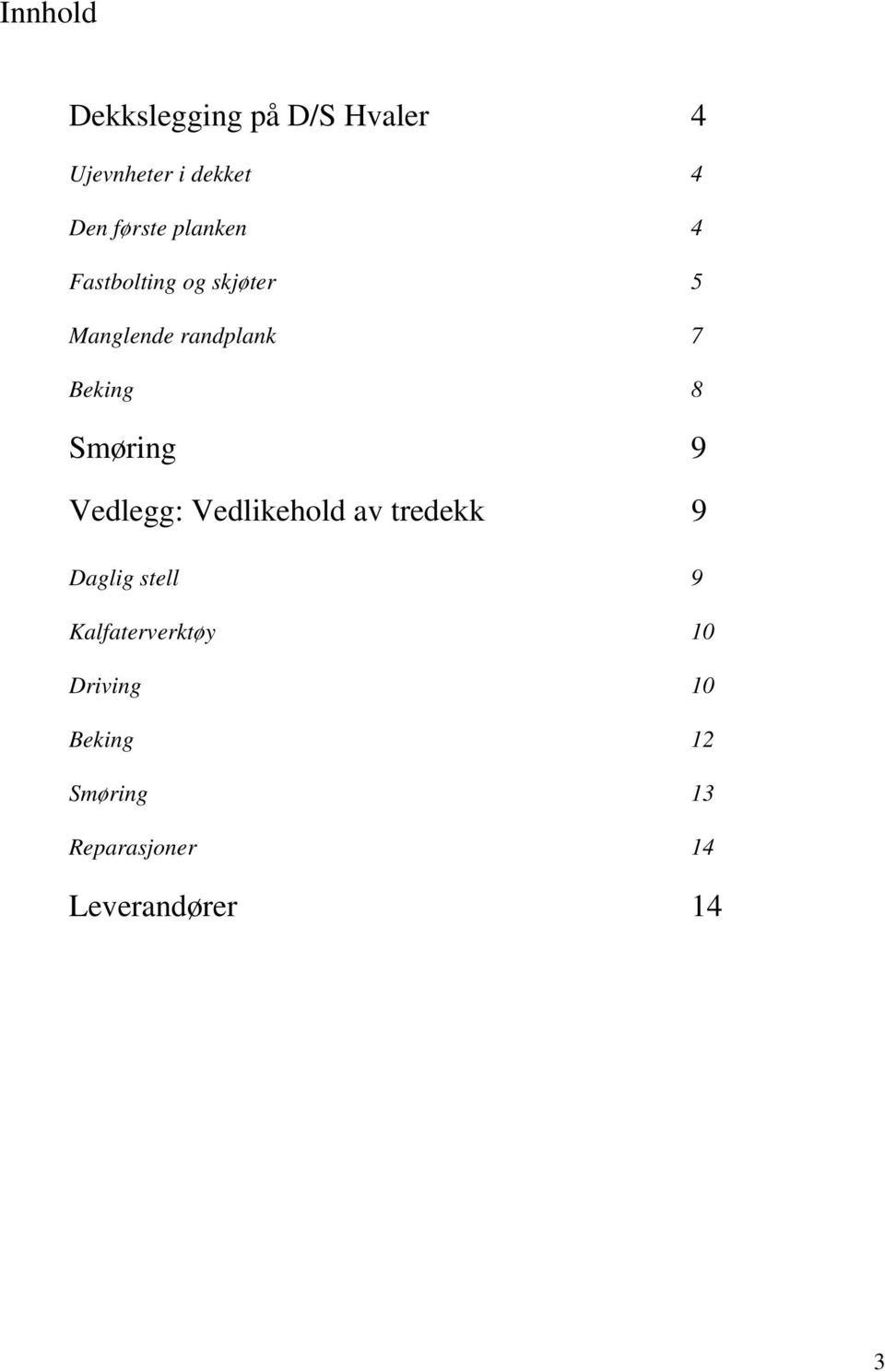 Smøring 9 Vedlegg: Vedlikehold av tredekk 9 Daglig stell 9