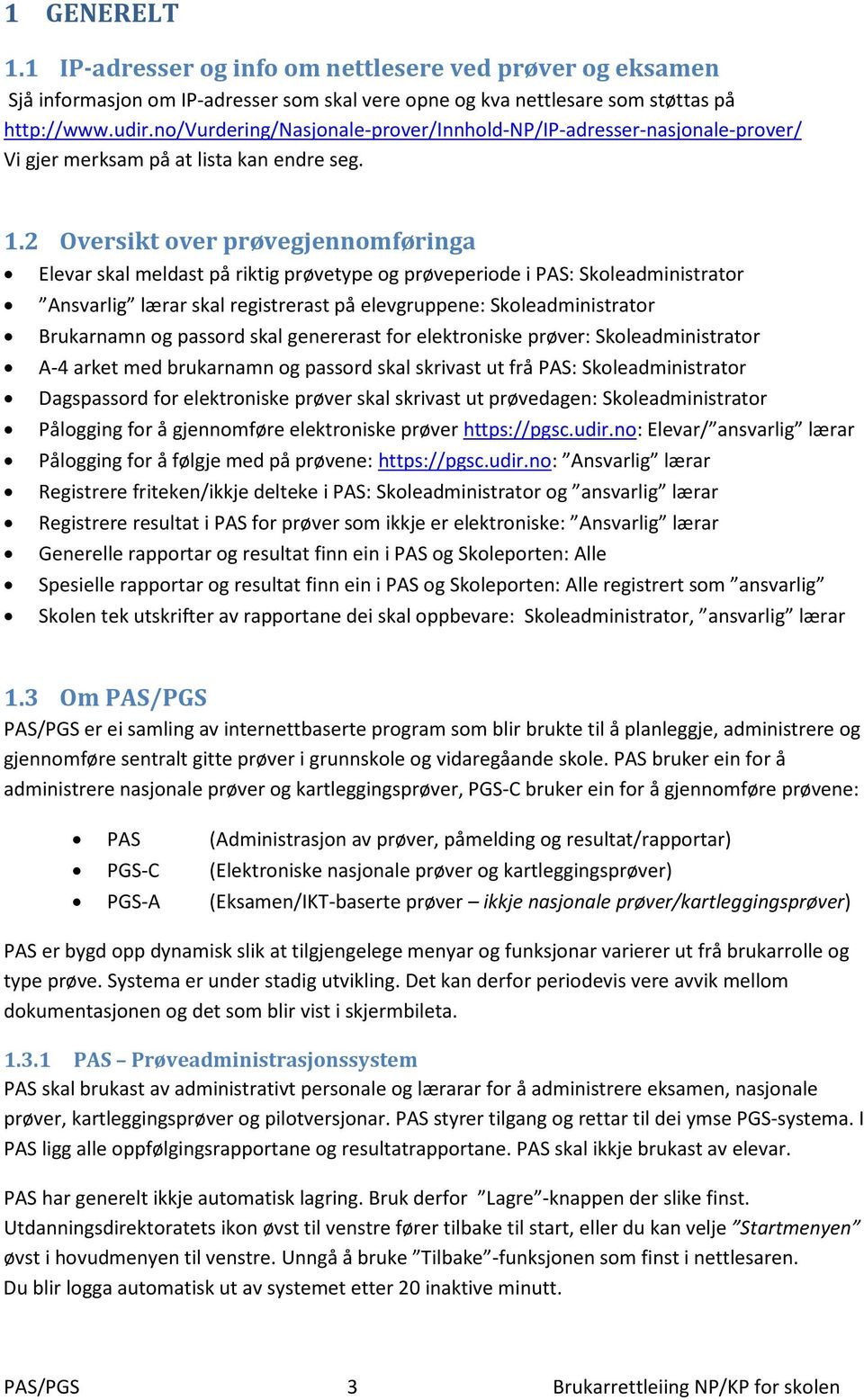 2 Oversikt over prøvegjennomføringa Elevar skal meldast på riktig prøvetype og prøveperiode i PAS: Skoleadministrator Ansvarlig lærar skal registrerast på elevgruppene: Skoleadministrator Brukarnamn