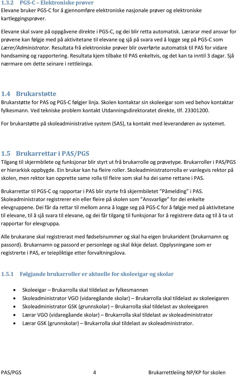 Lærarar med ansvar for prøvene kan følgje med på aktivitetane til elevane og sjå på svara ved å logge seg på PGS-C som Lærer/Administrator.