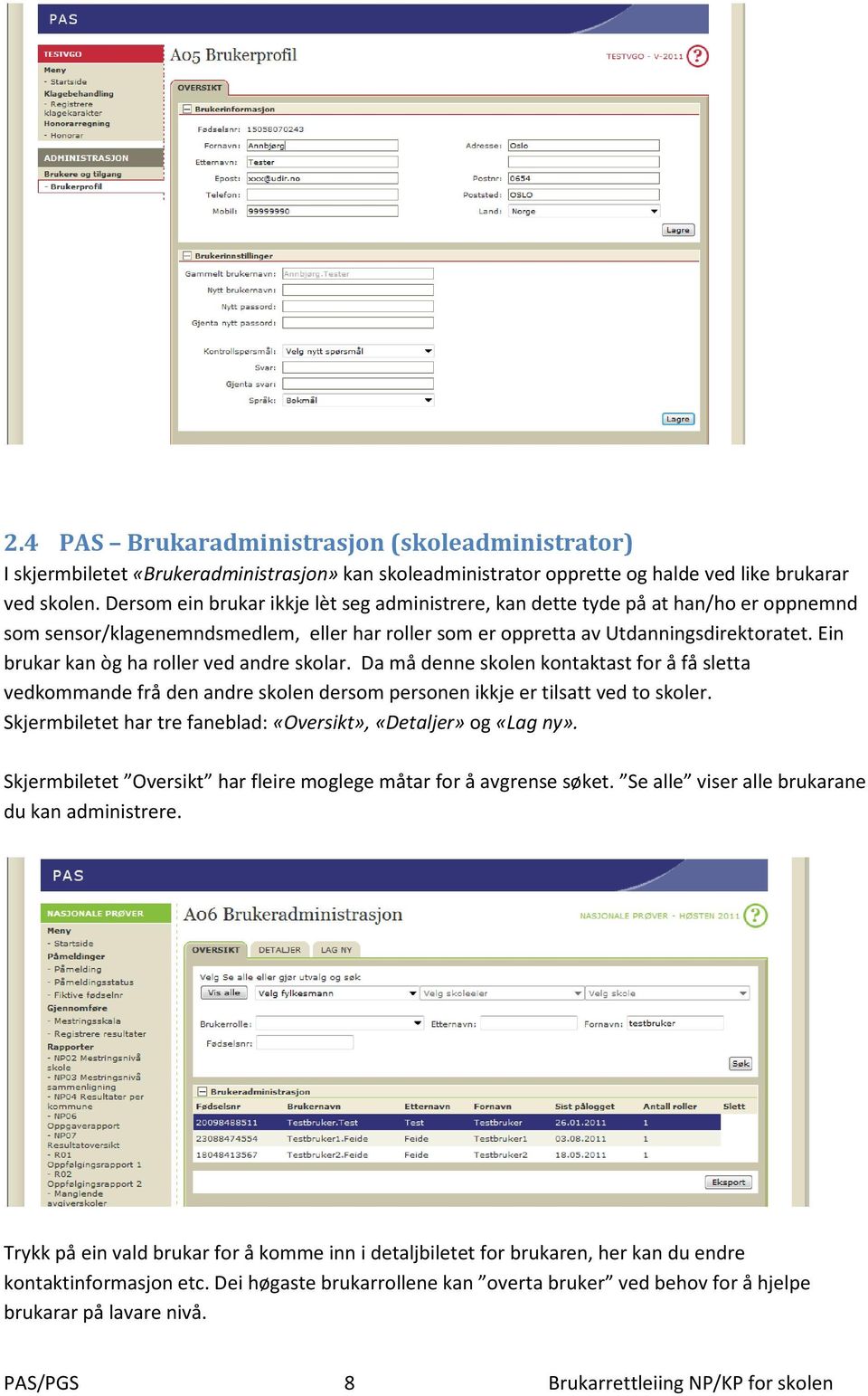 Ein brukar kan òg ha roller ved andre skolar. Da må denne skolen kontaktast for å få sletta vedkommande frå den andre skolen dersom personen ikkje er tilsatt ved to skoler.