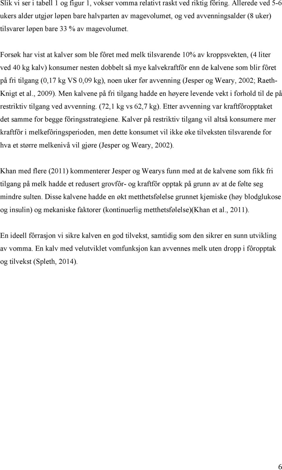 Forsøk har vist at kalver som ble fôret med melk tilsvarende 10% av kroppsvekten, (4 liter ved 40 kg kalv) konsumer nesten dobbelt så mye kalvekraftfôr enn de kalvene som blir fôret på fri tilgang