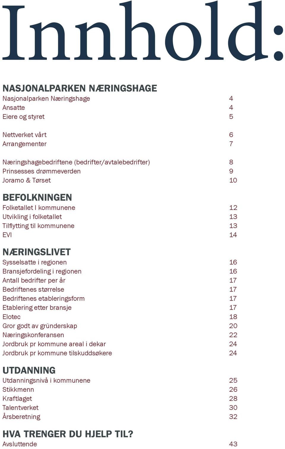 regionen 16 Antall bedrifter per år 17 Bedriftenes størrelse 17 Bedriftenes etableringsform 17 Etablering etter bransje 17 Elotec 18 Gror godt av gründerskap 20 Næringskonferansen 22 Jordbruk pr