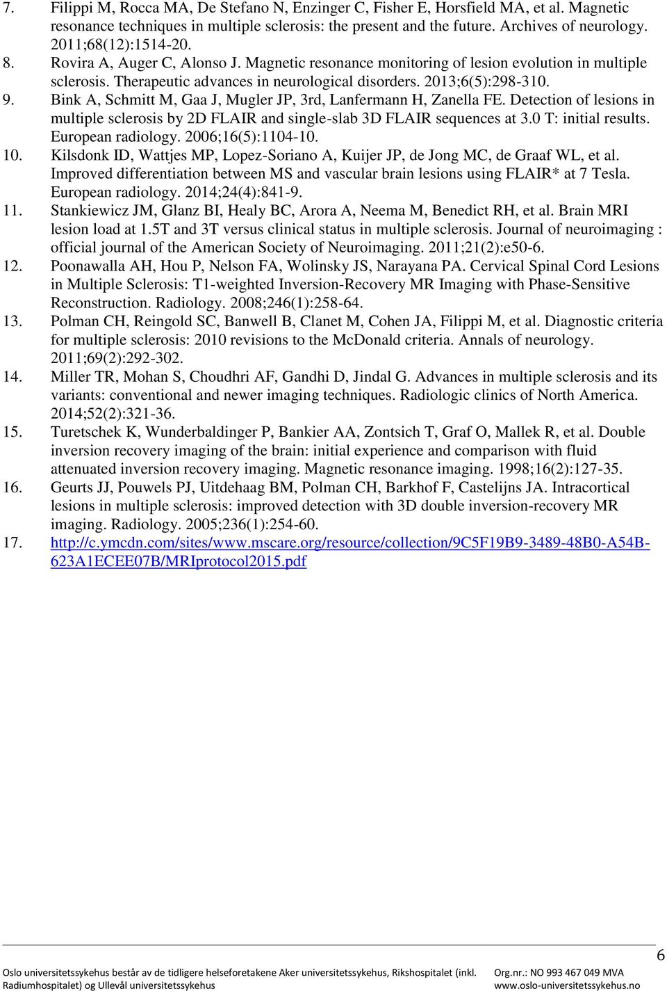 Bink A, Schmitt M, Gaa J, Mugler JP, 3rd, Lanfermann H, Zanella FE. Detection of lesions in multiple sclerosis by 2D FLAIR and single-slab 3D FLAIR sequences at 3.0 T: initial results.