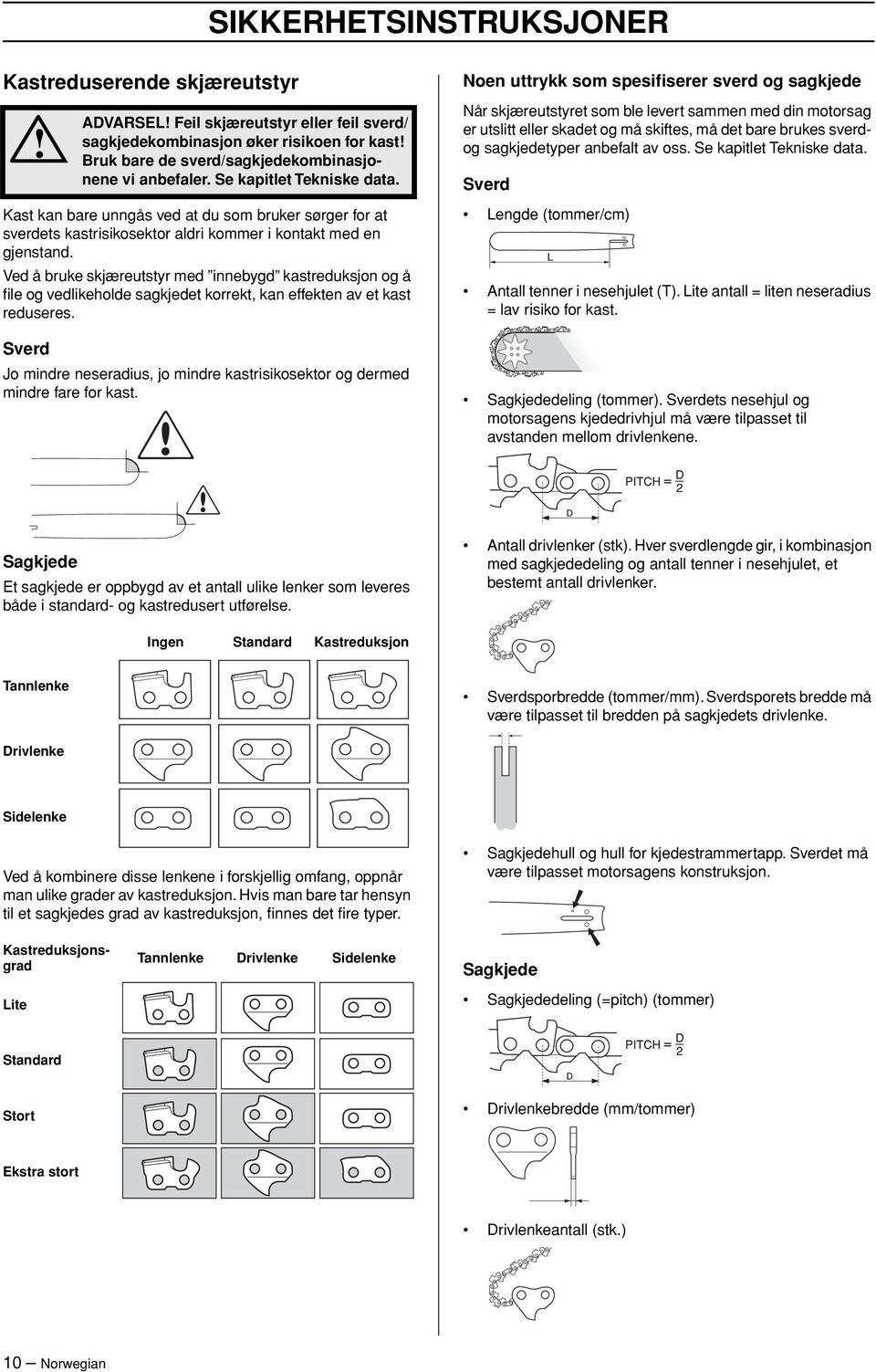 Sverd ADVARSEL Feil skjæreutstyr eller feil sverd/ sagkjedekombinasjon øker risikoen for kast Bruk bare de sverd/sagkjedekombinasjonene vi anbefaler. Se kapitlet Tekniske data.