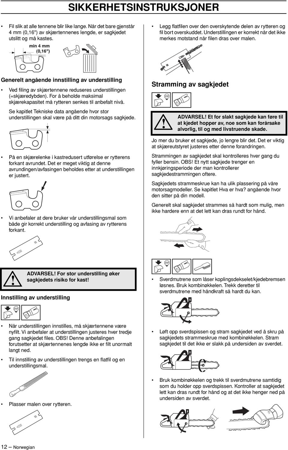 Generelt angående innstilling av understilling Ved filing av skjærtennene reduseres understillingen (=skjæredybden). For å beholde maksimal skjærekapasitet må rytteren senkes til anbefalt nivå.