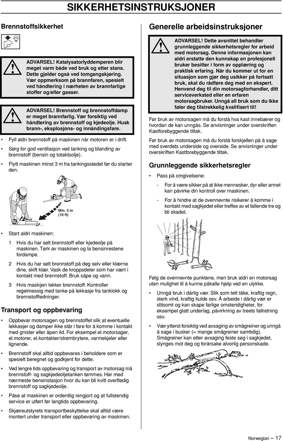 Vær forsiktig ved håndtering av brennstoff og kjedeolje. Husk brann-, eksplosjons- og innåndingsfare. Fyll aldri brennstoff på maskinen når motoren er i drift.