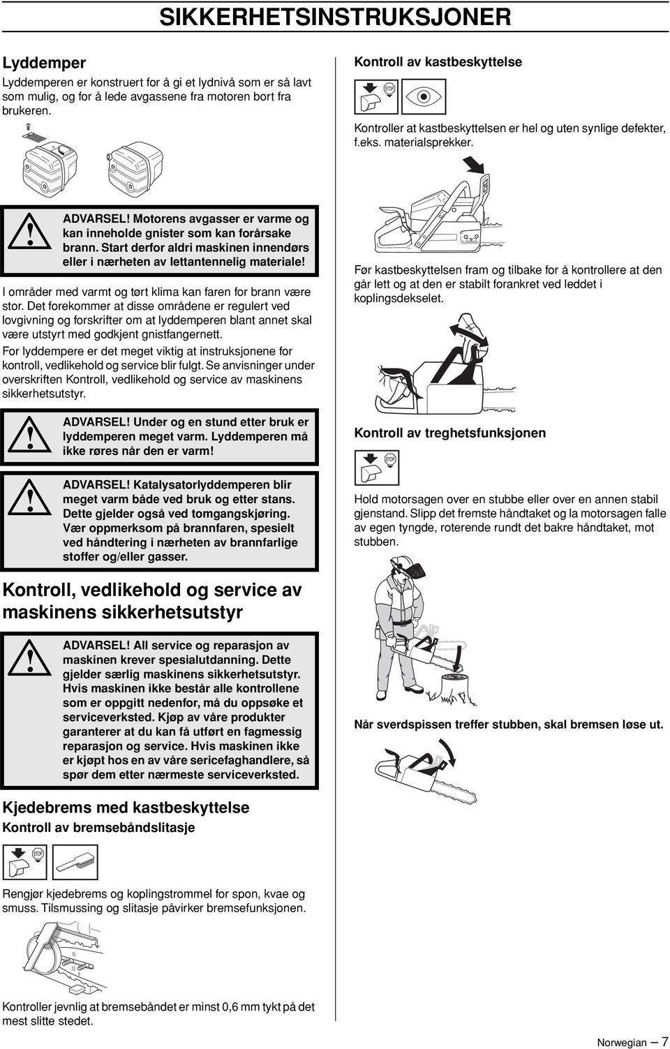 ADVARSEL Motorens avgasser er varme og kan inneholde gnister som kan forårsake brann.