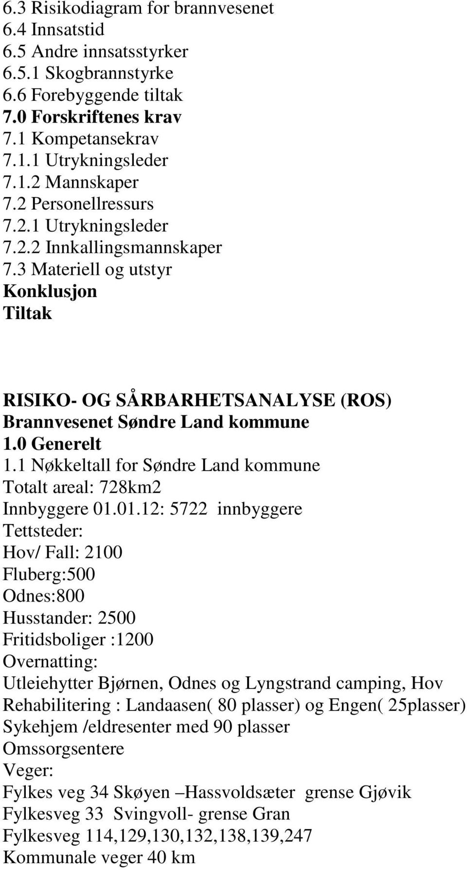 1 Nøkkeltall for Søndre Land kommune Totalt areal: 728km2 Innbyggere 01.