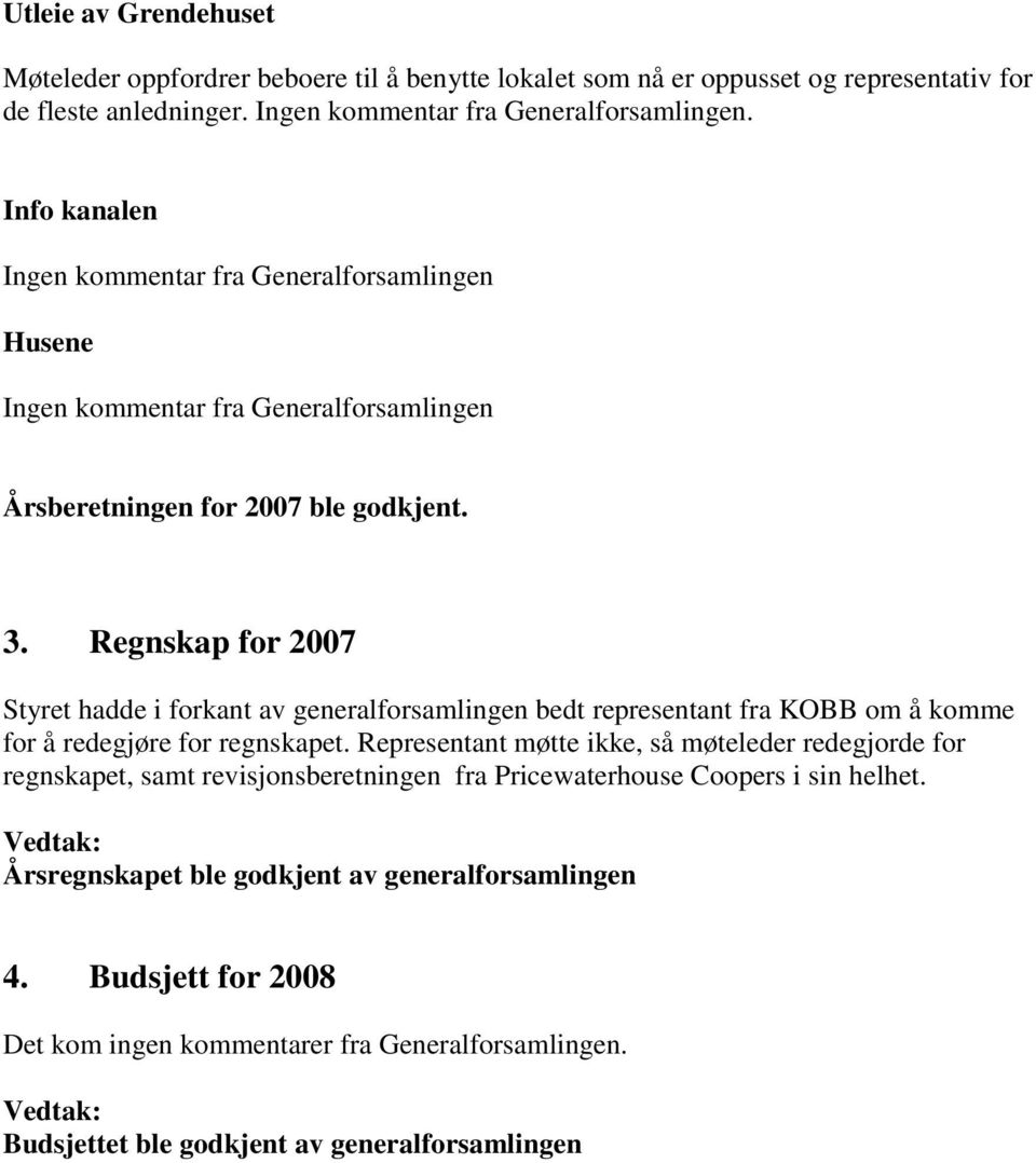 Regnskap for 2007 Styret hadde i forkant av generalforsamlingen bedt representant fra KOBB om å komme for å redegjøre for regnskapet.