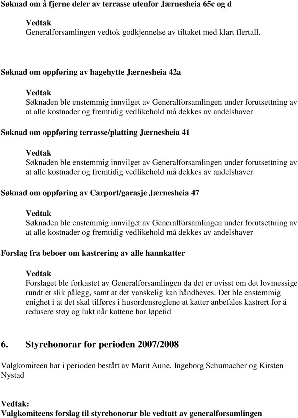 hannkatter Forslaget ble forkastet av Generalforsamlingen da det er uvisst om det lovmessige rundt et slik pålegg, samt at det vanskelig kan håndheves.