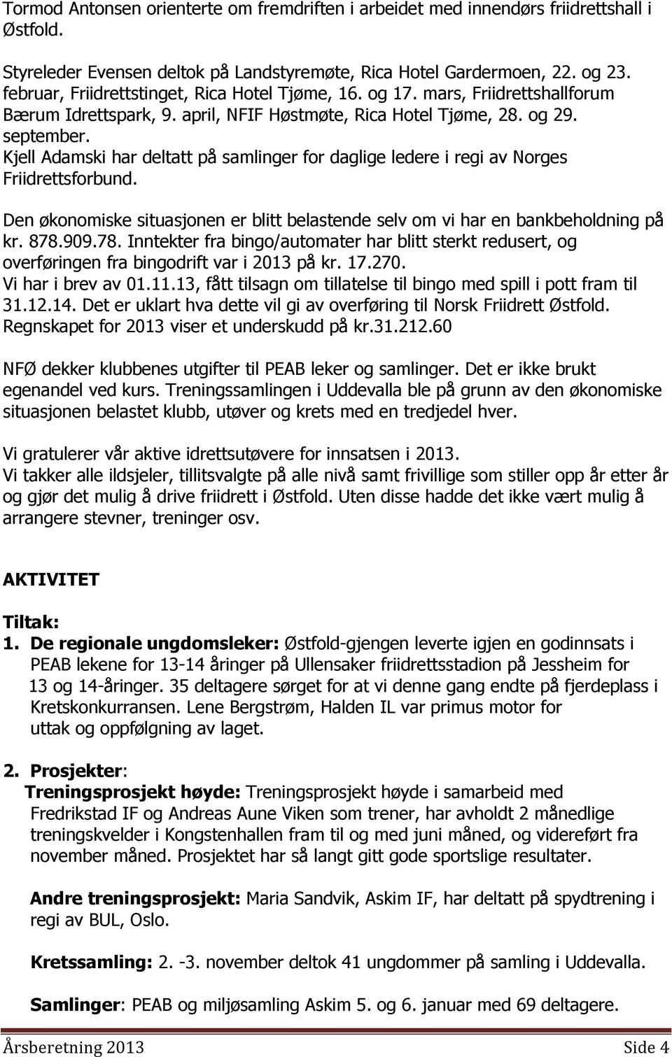 Kjell Adamski har deltatt på samlinger for daglige ledere i regi av Norges Friidrettsforbund. Den økonomiske situasjonen er blitt belastende selv om vi har en bankbeholdning på kr. 878.