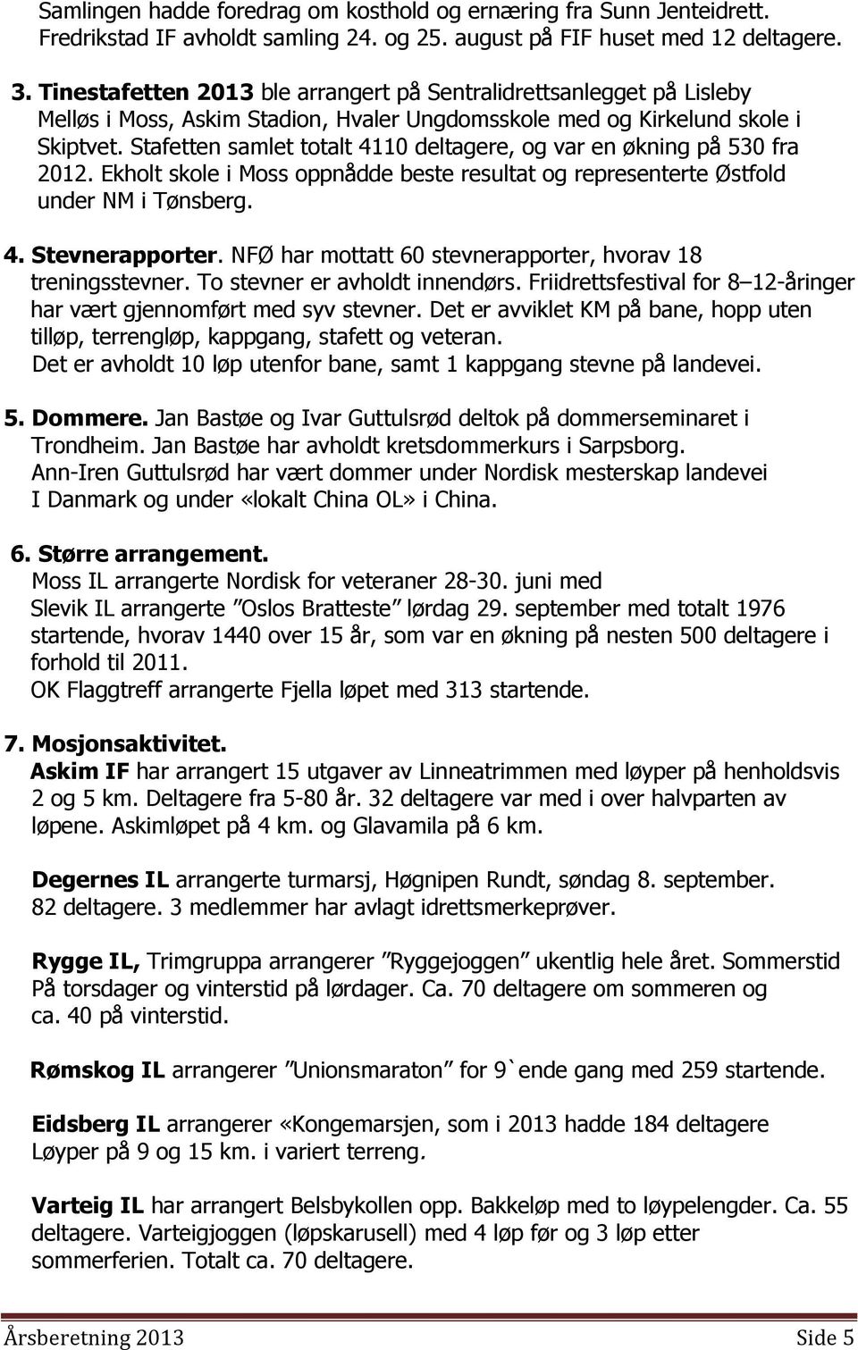 Stafetten samlet totalt 4110 deltagere, og var en økning på 530 fra 2012. Ekholt skole i Moss oppnådde beste resultat og representerte Østfold under NM i Tønsberg. 4. Stevnerapporter.