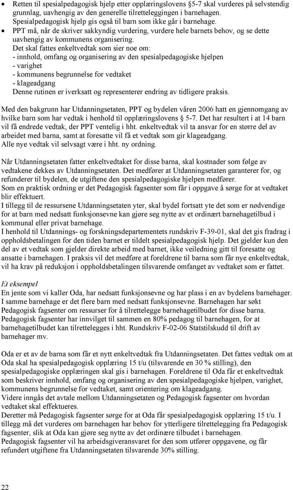 Det skal fattes enkeltvedtak som sier noe om: - innhold, omfang og organisering av den spesialpedagogiske hjelpen - varighet - kommunens begrunnelse for vedtaket - klageadgang Denne rutinen er