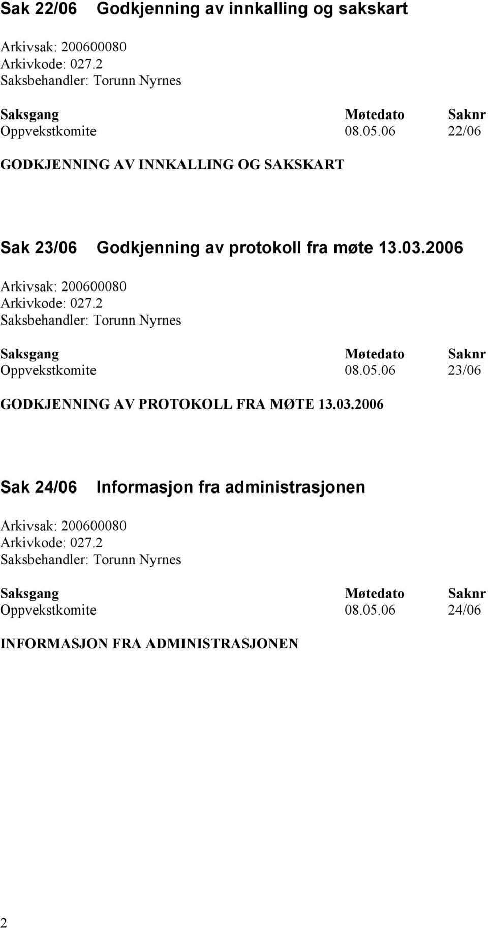 2 Saksbehandler: Torunn Nyrnes Saksgang Møtedato Saknr Oppvekstkomite 08.05.06 23/06 GODKJENNING AV PROTOKOLL FRA MØTE 13.03.