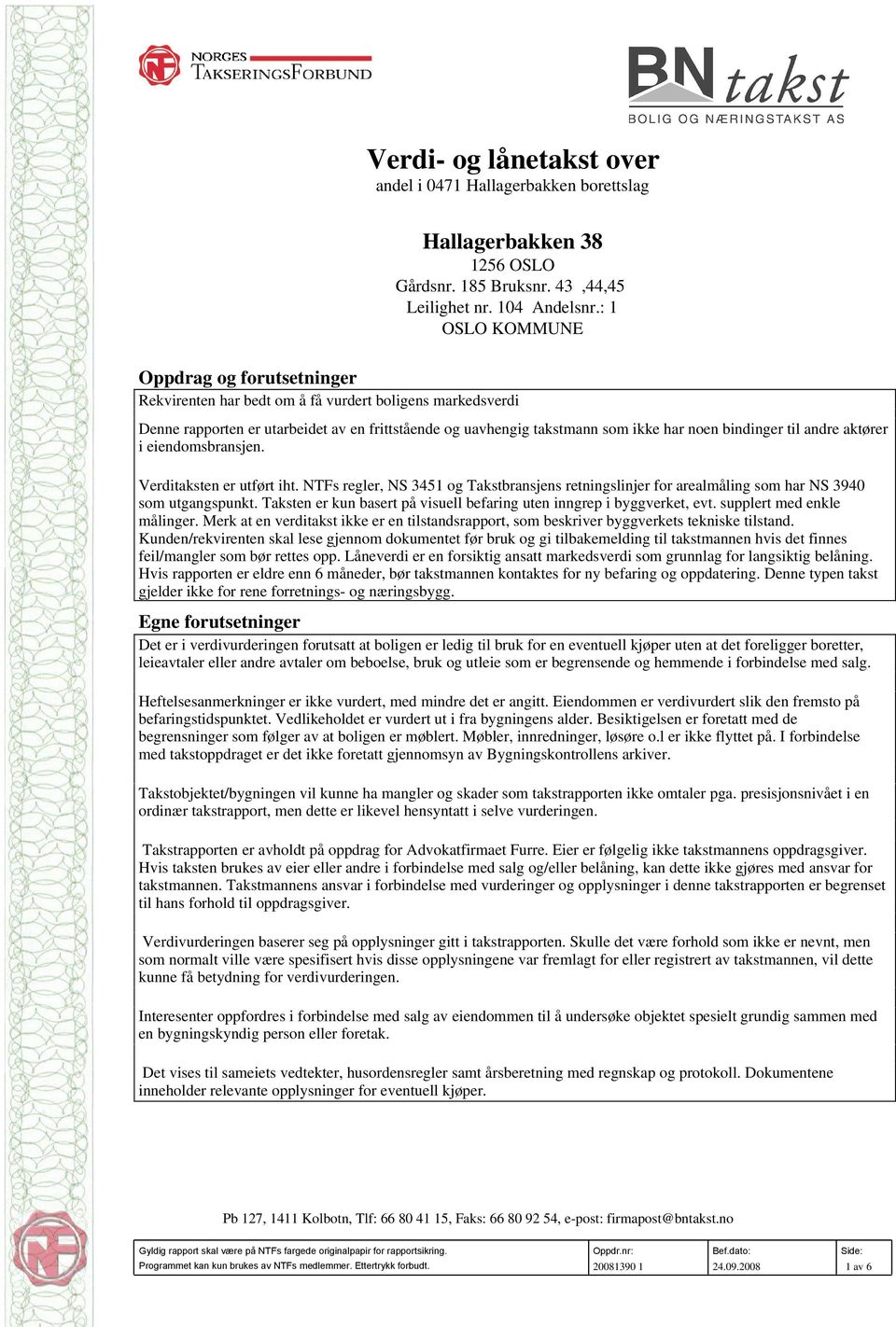 bindinger til andre aktører i eiendomsbransjen. Verditaksten er utført iht. NTFs regler, NS 3451 og Takstbransjens retningslinjer for arealmåling som har NS 3940 som utgangspunkt.