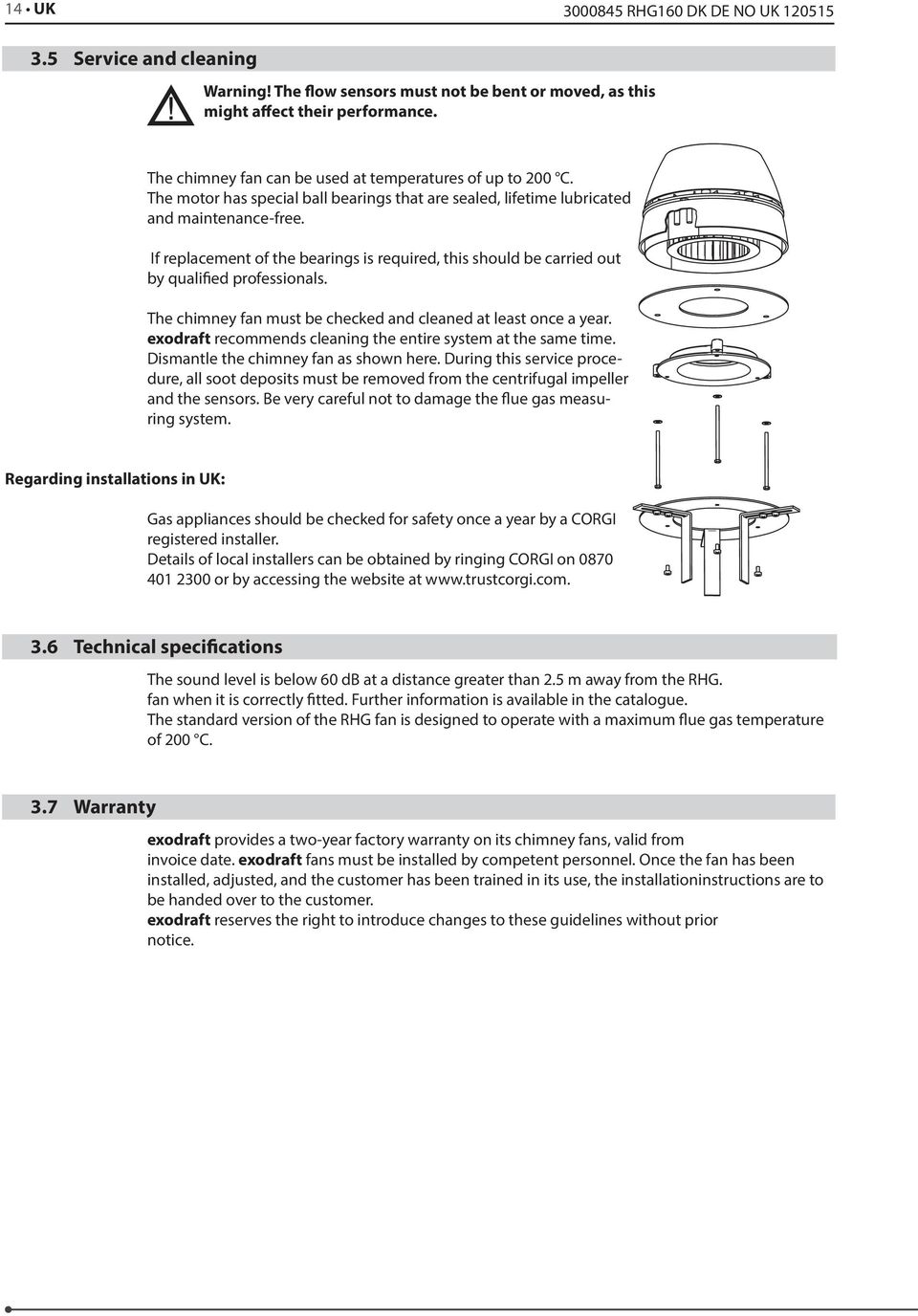 If replacement of the bearings is required, this should be carried out by qualified professionals. The chimney fan must be checked and cleaned at least once a year.