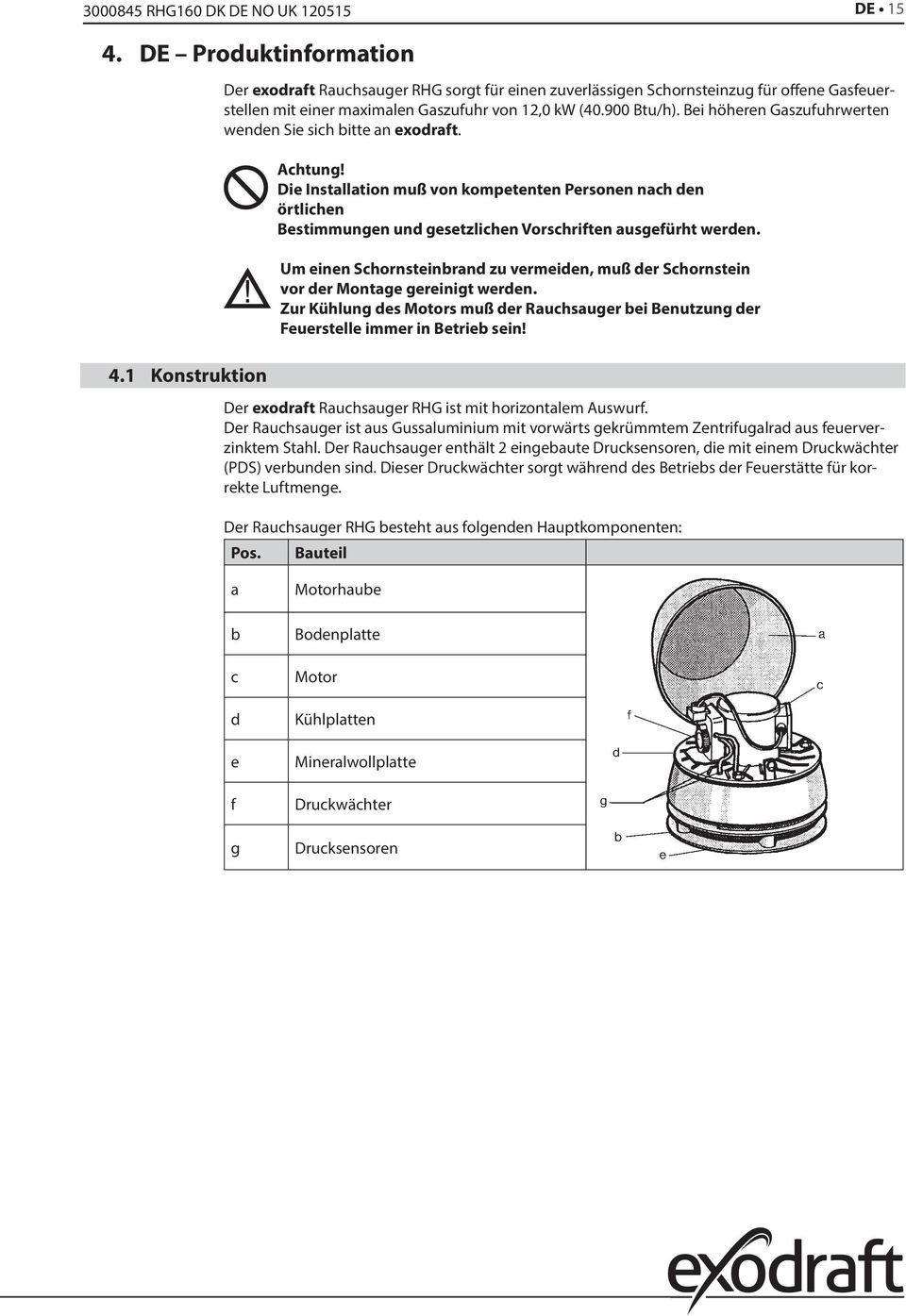 Bei höheren Gaszufuhrwerten wenden Sie sich bitte an exodraft. Achtung! Die Installation muß von kompetenten Personen nach den örtlichen Bestimmungen und gesetzlichen Vorschriften ausgefürht werden.