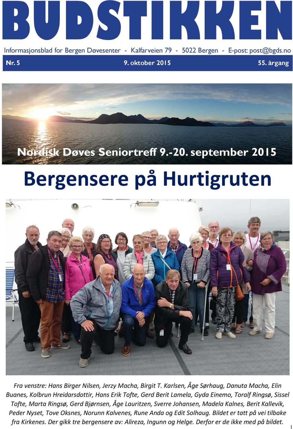 Karlsen, Åge Sørhaug, Danuta Macha, Elin Buanes, Kolbrun Hreidarsdottir, Hans Erik Tofte, Gerd Berit Lamela, Gyda Einemo, Toralf Ringsø, Sissel Tofte, Marta Ringsø, Gerd Bjørnsen, Åge