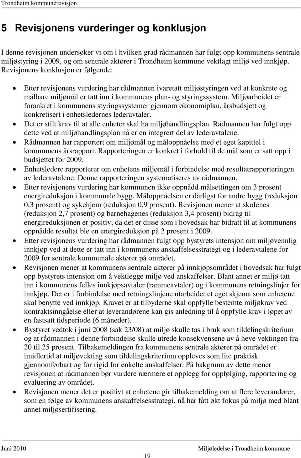 Revisjonens konklusjon er følgende: Etter revisjonens vurdering har rådmannen ivaretatt miljøstyringen ved at konkrete og målbare miljømål er tatt inn i kommunens plan- og styringssystem.