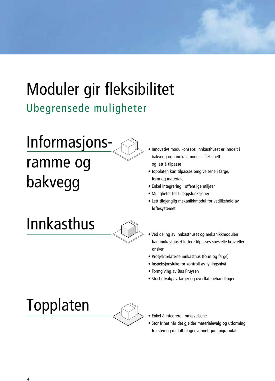 Ved deling av innkasthuset og mekanikkmodulen kan innkasthuset lettere tilpasses spesielle krav eller ønsker Prosjektrelaterte innkasthus (form og farge) Inspeksjonsluke for kontroll av fyllingsnivå