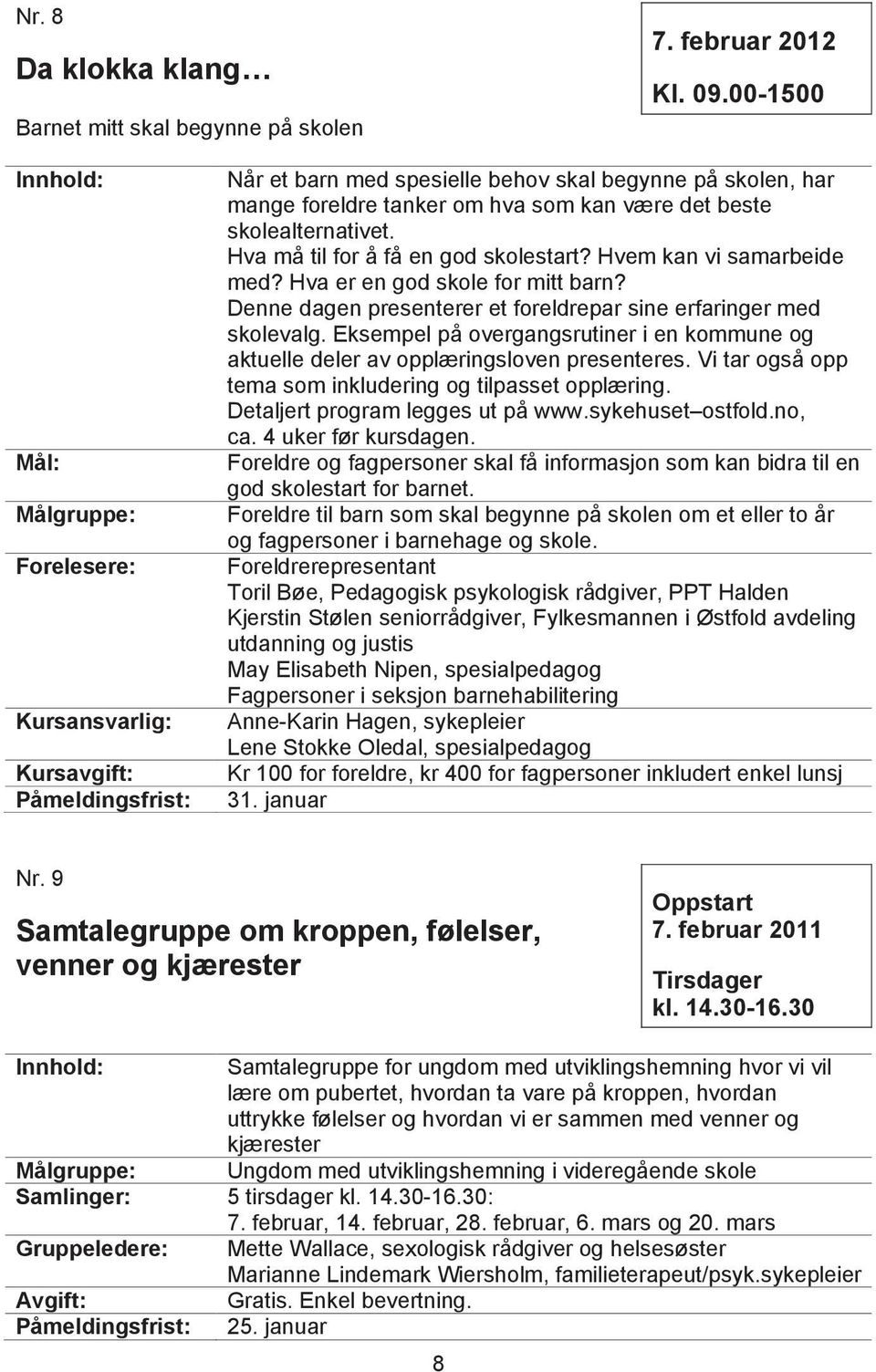 Hvem kan vi samarbeide med? Hva er en god skole for mitt barn? Denne dagen presenterer et foreldrepar sine erfaringer med skolevalg.