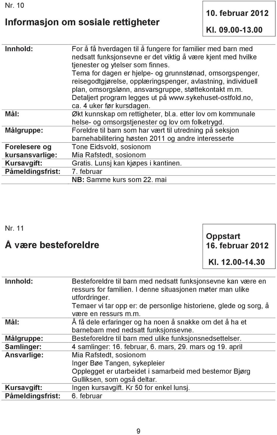 Tema for dagen er hjelpe- og grunnstønad, omsorgspenger, reisegodtgjørelse, opplæringspenger, avlastning, individuell plan, omsorgslønn, ansvarsgruppe, støttekontakt m.m. Detaljert program legges ut på www.