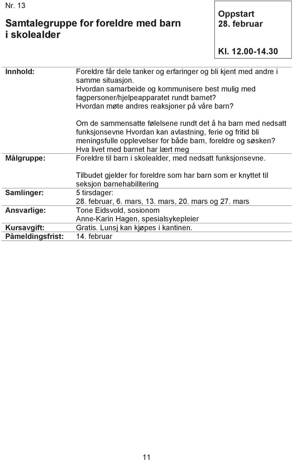 Om de sammensatte følelsene rundt det å ha barn med nedsatt funksjonsevne Hvordan kan avlastning, ferie og fritid bli meningsfulle opplevelser for både barn, foreldre og søsken?