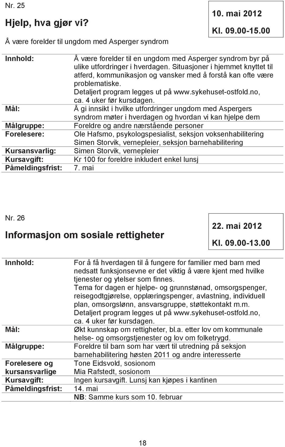 Situasjoner i hjemmet knyttet til atferd, kommunikasjon og vansker med å forstå kan ofte være problematiske. Detaljert program legges ut på www.sykehuset-ostfold.no, ca. 4 uker før kursdagen.