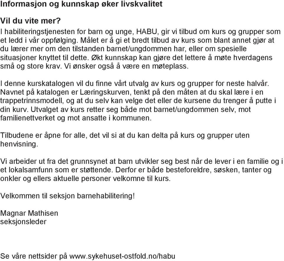 Økt kunnskap kan gjøre det lettere å møte hverdagens små og store krav. Vi ønsker også å være en møteplass. I denne kurskatalogen vil du finne vårt utvalg av kurs og grupper for neste halvår.