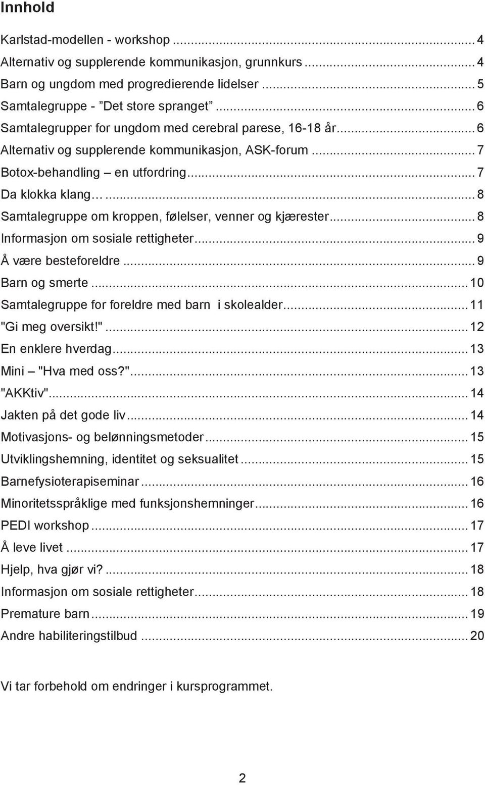 .. 8 Samtalegruppe om kroppen, følelser, venner og kjærester... 8 Informasjon om sosiale rettigheter... 9 Å være besteforeldre... 9 Barn og smerte... 10 Samtalegruppe for foreldre med barn i skolealder.