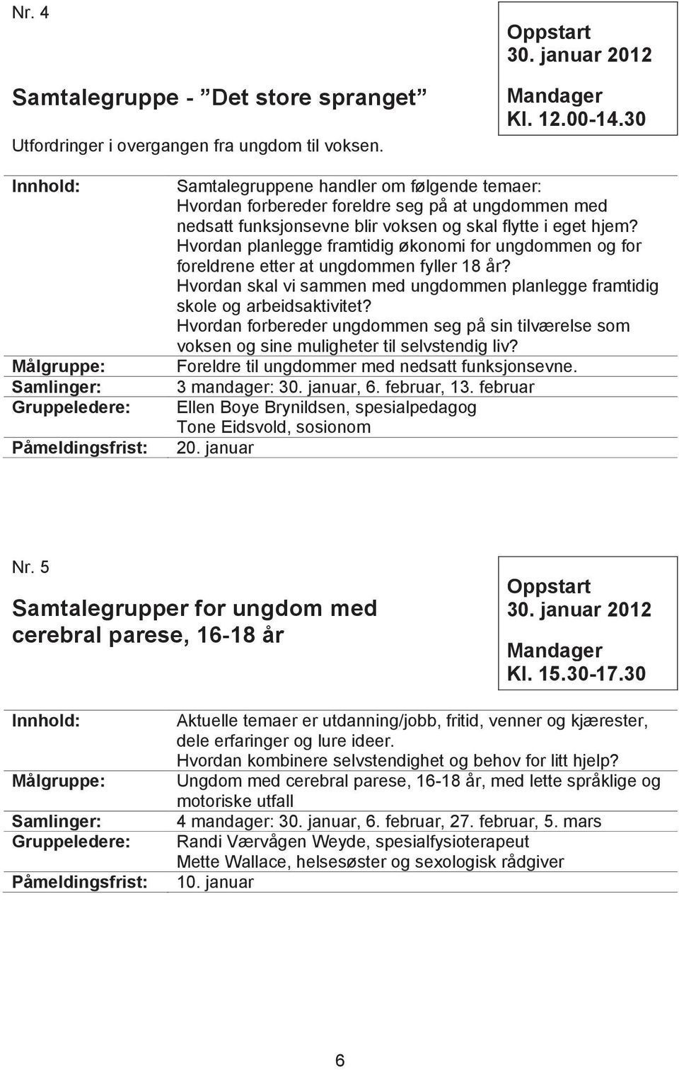 Hvordan planlegge framtidig økonomi for ungdommen og for foreldrene etter at ungdommen fyller 18 år? Hvordan skal vi sammen med ungdommen planlegge framtidig skole og arbeidsaktivitet?